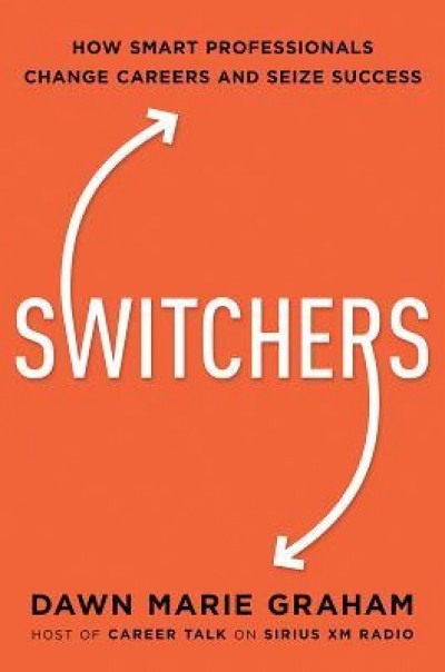 Switchers: How Smart Professionals Change Careers -- And Seize Success