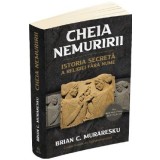 Cheia Nemuririi. Istoria secreta a religiei fara nume - Brian C. Muraresku