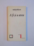 A FI SI A AVEA de GABRIEL MARCEL , 1997
