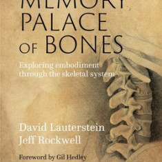 The Memory Palace of Bones: Exploring Embodiment Through the Skeletal System