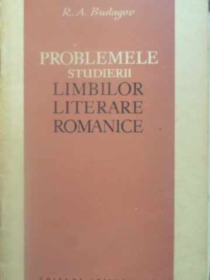 PROBLEMELE STUDIERII LIMBILOR LITERARE ROMANICE-R.A. BUDAGOV-232511 foto