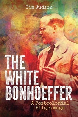 The White Bonhoeffer: A Postcolonial Pilgrimage