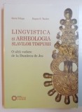 LINGVISTICA SI ARHEOLOGIA SLAVILOR TIMPURII , O ALTA VEDERE DE LA DUNAREA DE JOS de SORIN PALIGA , EUGEN S. TEODOR , 2009