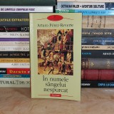 ARTURO PEREZ-REVERTE - IN NUMELE SANGELUI NESPURCAT ( ROMAN ) , 2007 #