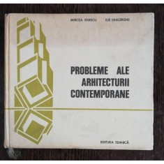 PROBLEME ALE ARHITECTURII CONTEMPORANE - MIRCEA ENESCU /ILIE GHEORGHE