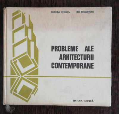 PROBLEME ALE ARHITECTURII CONTEMPORANE - MIRCEA ENESCU /ILIE GHEORGHE foto