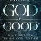God Is Good: He's Better Than You Think