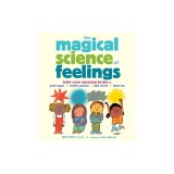 The Magical Science of Feelings: Train Your Amazing Brain to Quiet Anger, Soothe Sadness, Calm Worry, and Share Joy