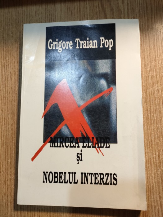 Mircea Eliade si Nobelul interzis - Grigore Traian Pop (Editura Eurasia, 1998)