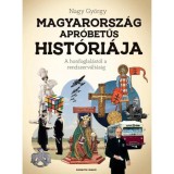Magyarorsz&aacute;g apr&oacute;betűs hist&oacute;ri&aacute;ja - A honfoglal&aacute;st&oacute;l az rendszerv&aacute;lt&aacute;sig - Nagy Gy&ouml;rgy