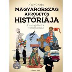 Magyarorsz&aacute;g apr&oacute;betűs hist&oacute;ri&aacute;ja - A honfoglal&aacute;st&oacute;l az rendszerv&aacute;lt&aacute;sig - Nagy Gy&ouml;rgy