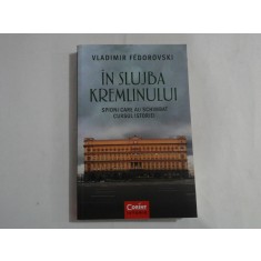 IN SLUJBA KREMLINULUI. SPIONI CARE AU SCHIMBAT CURSUL ISTORIEI - Vladimir FEDOROVSKI
