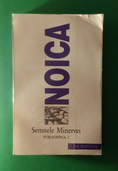 Semnele Minervei - CONSTANTIN NOICA - PUBLICISTICA I