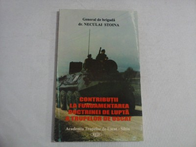 CONTRIBUTII LA FUNDAMENTAREA DOCTRINEI DE LUPTA A TRUPELOR DE USCAT - GENERAL DE BRIGADA DR. NECULAI STOINA foto