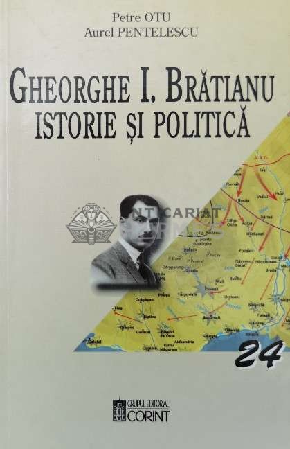 Gheorghe I. Bratianu. Istorie si politica - 2003 - Aurel Pentelescu ($Q68)
