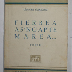 FIERBEA AS ' NOAPTE MAREA ...., poezii de GRIGORE SALCEANU , 1933 , PREZINTA PETE SI URME DE UZURA , DEDICATIE *