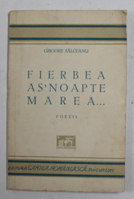 FIERBEA AS &amp;#039; NOAPTE MAREA ...., poezii de GRIGORE SALCEANU , 1933 , PREZINTA PETE SI URME DE UZURA , DEDICATIE * foto