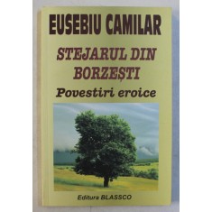 STEJARUL DIN BORZESTI - POVESTIRI EROICE de EUSEBIU CAMILAR , 2006