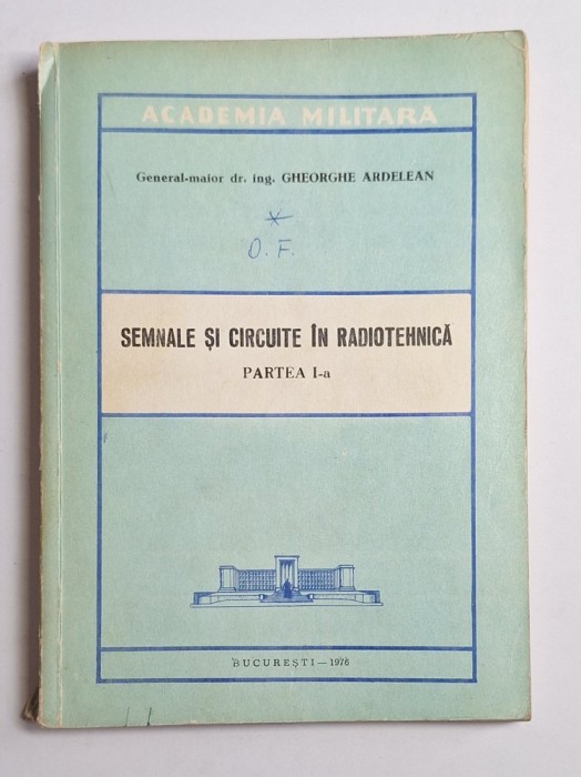 Semnale și circuite &icirc;n radiotehnică, partea I-a &ndash; Aut. Gheorghe Ardelean, Ed. București (Academia Militară), 1976