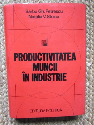 PRODUCTIVITATEA MUNCII IN INDUSTRIE - BARBU GH. PETRESCU, NATALIA V. STOICA foto