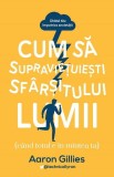 Cumpara ieftin Cum să supraviețuiești sf&acirc;rșitului lumii (c&acirc;nd totul e &icirc;n mintea ta.) Ghidul tău &icirc;mpotriva anxietății - Paperback brosat - Aaron Gillies - Lifestyle