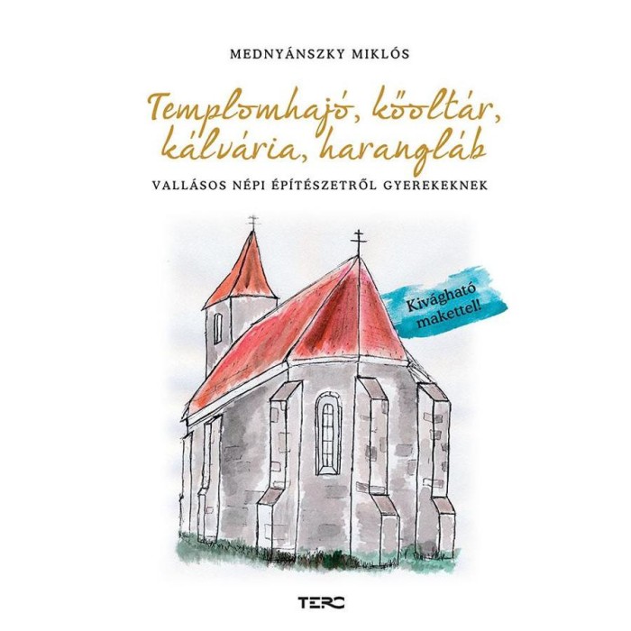 Templomhaj&oacute;, kőolt&aacute;r, k&aacute;lv&aacute;ria, harangl&aacute;b - Vall&aacute;sos n&eacute;pi &eacute;p&iacute;t&eacute;szetről gyerekeknek - Kiv&aacute;ghat&oacute; makettel - Medny&aacute;nszky Mikl&oacute;s