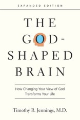 The God-Shaped Brain: How Changing Your View of God Transforms Your Life