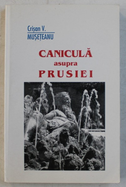 CANICULA ASUPRA PRUSIEI , POVESTIRI SI LAVIURI de CRISAN V. MUSETEANU , 2004