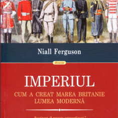 AS - NIALL FERGUSON - IMPERIUL: CUM A CREAT MAREA BRITANIE LUMEA MODERNA