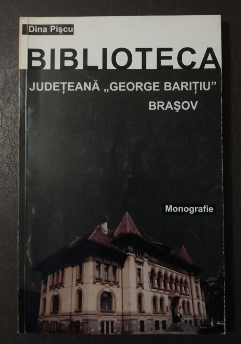 Dina Pișcu - Biblioteca Județeană George Barițiu Brașov: monografie