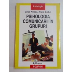 PSIHOLOGIA COMUNICARII IN GRUPURI de GILLES AMADO sI ANDRE GUITTET , 2007