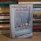 ROBERT CONQUEST - RECOLTA DURERII : COLECTIVIZAREA SOVIETICA SI TEROAREA PRIN FOAMETE , HUMANITAS , 2003 *