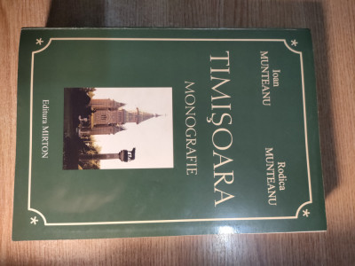 Timisoara - Monografie - Ioan Munteanu; Rodica Munteanu (Editura Mirton, 2002) foto