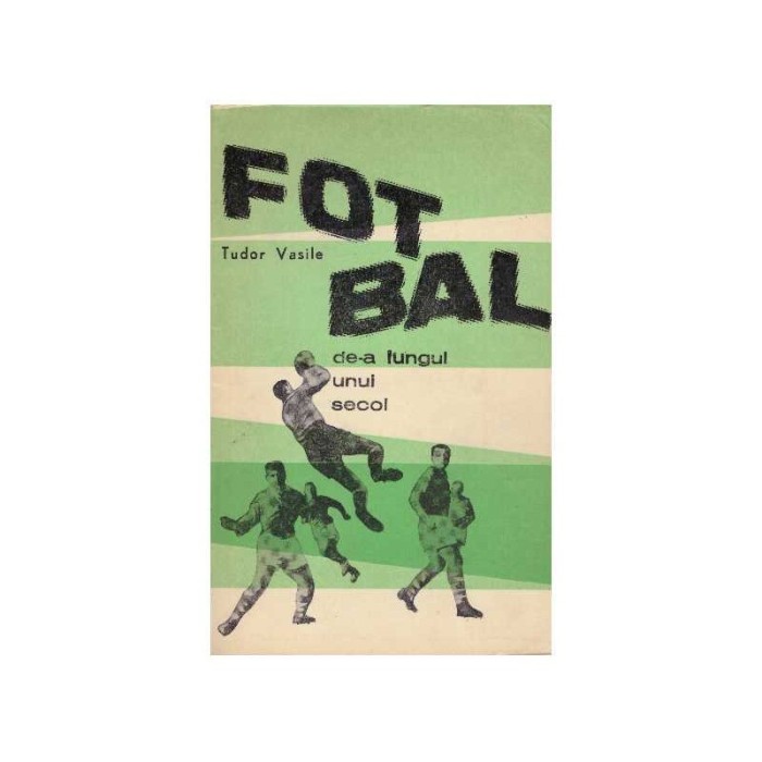Tudor Vasile - Fotbal de-a lungul unui secol - 128039