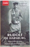 RUDOLF DE HABSBURG , MAYERLING SAU SFARSITUL UNUI IMPERIU de CHRISTINE MONDON , 2015