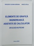 ELEMENTE DE GRAFICA INGINEREASCA ASISTATA DE CALCULATOR , APLICATII AUTOCAD de VASILESCU ILEANA - ADRIANA si IONITA STELA , 2009