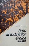Timp al &Icirc;nd&acirc;rjirilor Eroice 1916-1917, V. Mocanu, Editura Militară 1986, Carte de Istorie Rom&acirc;nească, 260 pagini