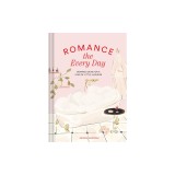 Romance the Every Day: Inspired Ideas for a Year of Little Luxuries