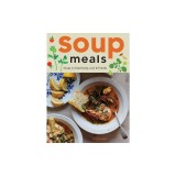Soup Meals: Soups to Feed Body, Soul &amp; Friends