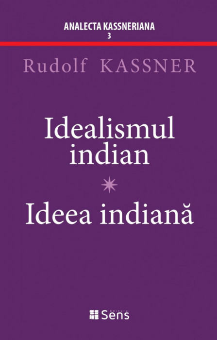 Idealismul Indian - Ideea Indiană - Rudolf Kassner, Editura Sens, 2023, broșată