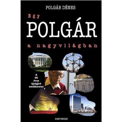 Egy POLG&amp;Aacute;R a nagyvil&amp;aacute;gban - A 96 &amp;eacute;ves &amp;uacute;js&amp;aacute;g&amp;iacute;r&amp;oacute; eml&amp;eacute;kiratai - Polg&amp;aacute;r D&amp;eacute;nes foto