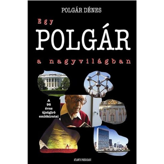 Egy POLG&Aacute;R a nagyvil&aacute;gban - A 96 &eacute;ves &uacute;js&aacute;g&iacute;r&oacute; eml&eacute;kiratai - Polg&aacute;r D&eacute;nes