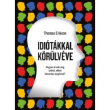 Idi&oacute;t&aacute;kkal k&ouml;r&uuml;lv&eacute;ve - Hogyan &eacute;rts&uuml;k meg azokat, akiket lehetetlen meg&eacute;rteni? - Thomas Erikson