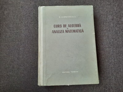 Curs De Algebra Si Analiza Matematica - N. Cioranescu RF7/4 foto