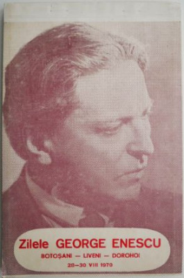 Zilele George Enescu. Botosani &amp;ndash; Liveni &amp;ndash; Dorohoi (28-30 VIII 1970) foto