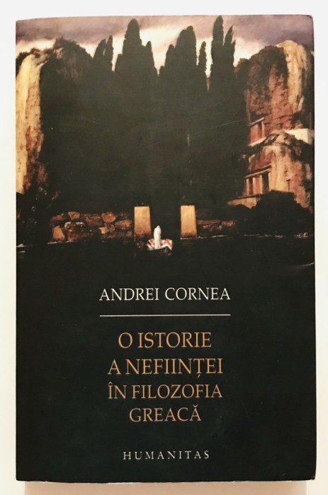 O istorie a nefiintei in filozofia greaca, Andrei Cornea, 2010, filosofie, religie, existentialism.