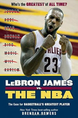 Lebron James vs. the NBA: The Case for the NBA&amp;#039;s Greatest Player, Paperback/Brendan Bowers foto