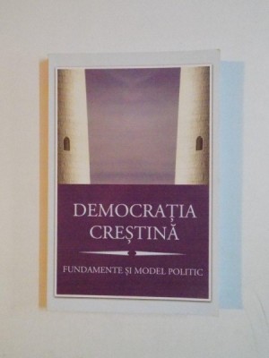 DEMOCRATIA CRESTINA , FUNDAMENTE SI MODEL POLITIC 2011 foto