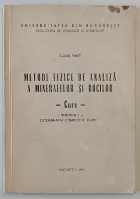 METODE FIZICE DE ANALIZA A MINERALELOR SI ROCILOR - CURS de LUCIAN MATEI , VOLUMUL I : DETERMINAREA COMPOZITIEI CHIMICE , 1990 foto