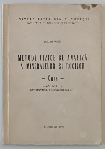 METODE FIZICE DE ANALIZA A MINERALELOR SI ROCILOR - CURS de LUCIAN MATEI , VOLUMUL I : DETERMINAREA COMPOZITIEI CHIMICE , 1990
